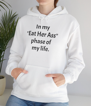 In my Eat Her A** Phase Hoody